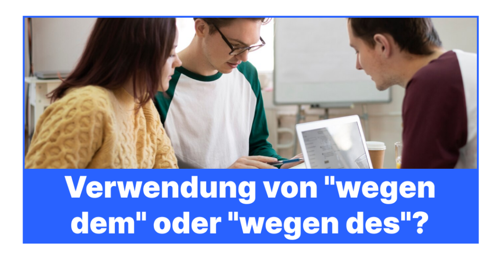 Verwendung von "wegen dem" oder "wegen des"?